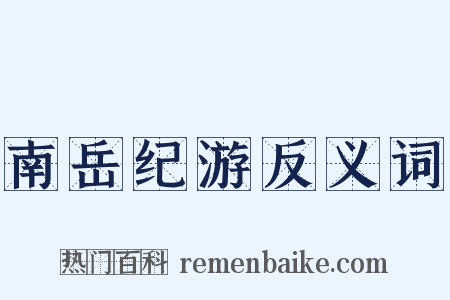 南岳纪游反义词是什么意思的图片